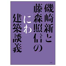 磯崎新と藤森照信の「にわ」建築談義